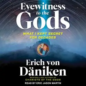 «Eyewitness to the Gods: What I Kept Secret for Decades» by Erich von Däniken