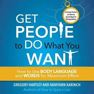 Get People to Do What You Want: How to Use Body Language and Words for Maximum Effect [Audiobook]