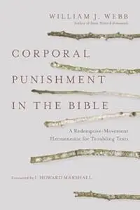 Corporal Punishment in the Bible: A Redemptive-Movement Hermeneutic for Troubling Texts