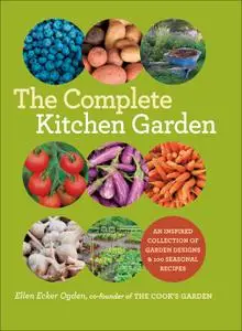 The Complete Kitchen Garden: An Inspired Collection of Garden Designs & 100 Seasonal Recipes