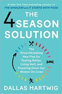 The 4 Season Solution: The Groundbreaking New Plan for Feeling Better, Living Well, and Powering Down Our Always-On Lives