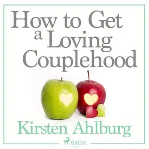 «How to Get a Loving Couplehood» by Kirsten Ahlburg