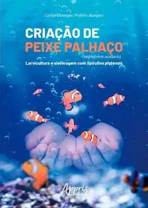 «Criação de Peixe Palhaço (Amphiprion Ocellaris) : Larvicultura e Alevinagem com Spirulina Platensis» by Carlos Henrique
