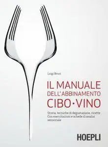 Luigi Bruni, "Il manuale dell'abbinamento cibo-vino: Storia, tecniche di degustazione, ricette"