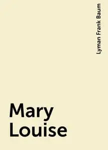 «Mary Louise» by Lyman Frank Baum