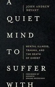 A Quiet Mind to Suffer With: Mental Illness, Trauma, and the Death of Christ