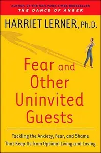 Fear and Other Uninvited Guests: Tackling The Anxiety, Fear and Shame That Keep us From Optimal Living and Loving