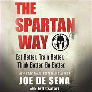 The Spartan Way: Eat Better. Train Better. Think Better. Be Better. [Audiobook]