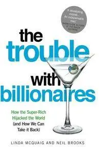 The Trouble with Billionaires: How The Super-Rich Hijacked The World (And How We Can Take It Back)