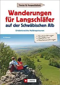 Wanderungen für Langschläfer auf der Schwäbischen Alb: Erlebnisreiche Halbtagstouren