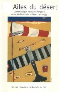 Les Ailes du désert: L'aéronautique militaire française entre Méditerranée et Niger (1911-1939)