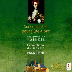 Hugo Reyne, La Simphonie du Marais - George Frideric Handel: Six Concertos pour flûte à bec (2008)