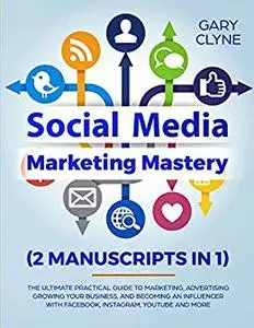 Social Media Marketing Mastery (2 Manuscripts in 1)