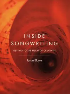 Inside Songwriting: Getting to the Heart of Creativity (Repost)