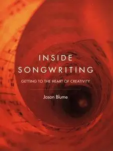 Inside Songwriting: Getting to the Heart of Creativity (Repost)