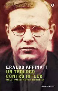 Eraldo Affinati - Un teologo contro Hitler. Sulle tracce di Dietrich Bonhoeffer