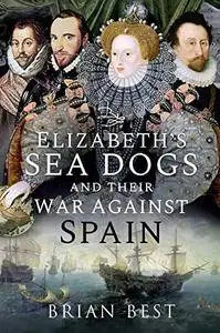 Elizabeth’s Sea Dogs and Their War Against Spain