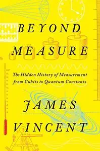 Beyond Measure: The Hidden History of Measurement from Cubits to Quantum Constants, US Edition