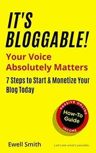 It's Bloggable! : Your Voice Absolutely Matters > 7 Steps to Start & Monetize Your Blog Today