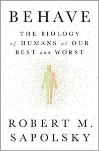 Behave: The Biology of Humans at Our Best and Worst