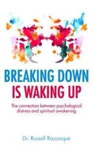 «Breaking Down is Waking up: The Connection Between Psychological Distress and Spiritual Awakening» by Russell Razzaque