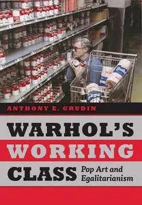 Warhol's Working Class : Pop Art and Egalitarianism