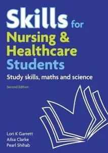 Skills for Nursing and Healthcare Students: Study Skills, Maths, and Science (2nd edition) [Repost]