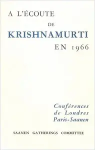 Jiddu Krishnamurti, "A l'écoute de Krishnamurti en 1966 : Conférences de Londres, Paris, Saanen"