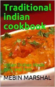 Traditional indian cookbook: Indian Dishes Made Easy and Fast
