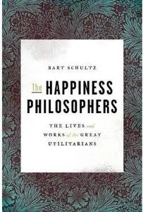 The Happiness Philosophers: The Lives and Works of the Great Utilitarians [Repost]