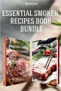 Essential Smoker Recipes Book Bundle: TOP 25 Texas Smoking Meat Recipes + California Smoking Meat Recipes that Will (repost)