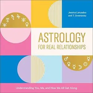 Astrology for Real Relationships: Understanding You, Me, and How We All Get Along [Audiobook]