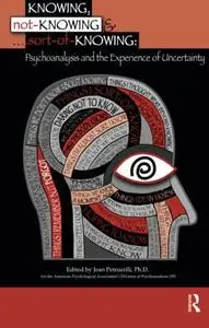 Knowing, Not-Knowing and Sort-of-Knowing: Psychoanalysis and the Experience of Uncertainty