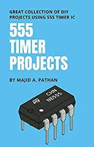 555 TIMER PROJECTS: Great Collection of DIY Projects Using 555 Timer IC