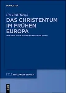 Das Christentum Im Frühen Europa: Diskurse - Tendenzen - Entscheidungen