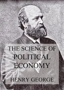 «The Science Of Political Economy» by Henry George