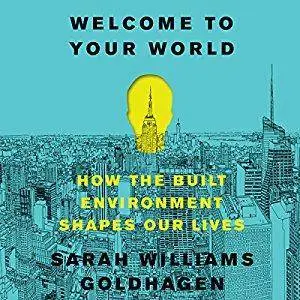 Welcome to Your World: How the Built Environment Shapes Our Lives [Audiobook]