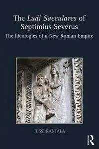 The Ludi Saeculares of Septimius Severus : The Ideologies of a New Roman Empire