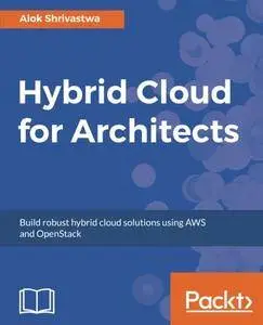 Hybrid Cloud for Architects: Build robust hybrid cloud solutions using AWS and OpenStack
