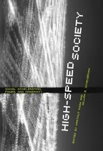 High-Speed Society: Social Acceleration, Power, and Modernity by Hartmut Rosa