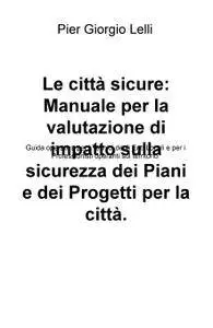 Le città sicure: Manuale per la valutazione di impatto sulla sicurezza dei Piani e dei Progetti per la città.