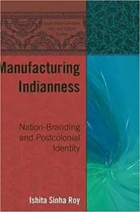 Manufacturing Indianness: Nation-Branding and Postcolonial Identity