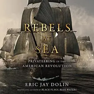 Rebels at Sea: Privateering in the American Revolution [Audiobook]