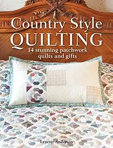 Country Style Quilting: 14 stunning patchwork quilts and gifts