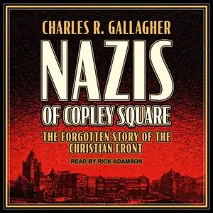 Nazis of Copley Square: The Forgotten Story of the Christian Front [Audiobook]