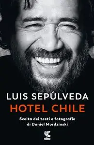 Luis Sepúlveda - Hotel Chile. Scelta dei testi e fotografie di Daniel Mordzinski