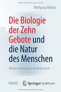 Die Biologie der Zehn Gebote und die Natur des Menschen: Wissen und Glauben im Widerstreit