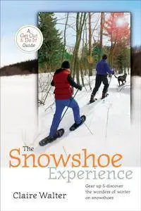 The Snowshoe Experience: Gear Up & Discover the Wonders of Winter on Snowshoes (Get Out & Do It! Guide)
