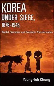 Korea under Siege, 1876-1945: Capital Formation and Economic Transformation (Repost)