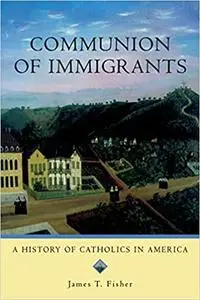 Communion of Immigrants: A History of Catholics in America